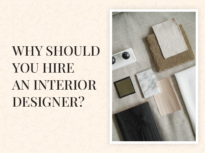 Why Should You Hire An Interior Designer?