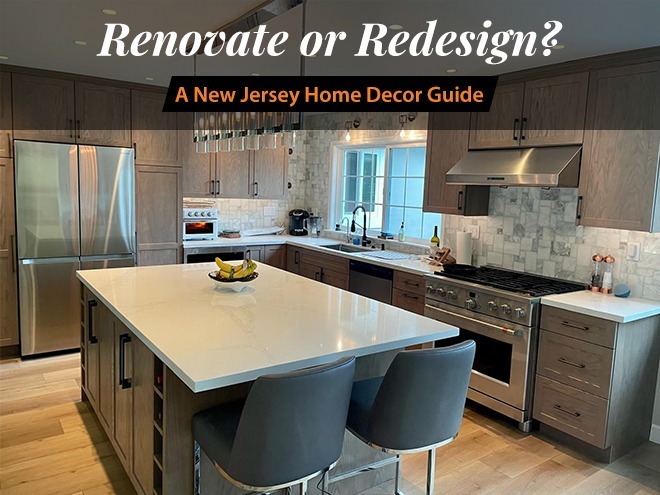 Renovate or Redesign? A New Jersey Home Decor Guide